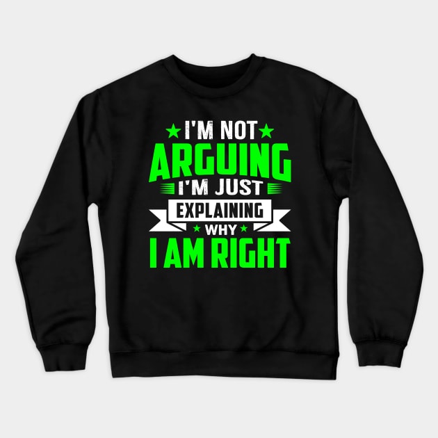 i'm not arguing im just explaining why im right Crewneck Sweatshirt by TheDesignDepot